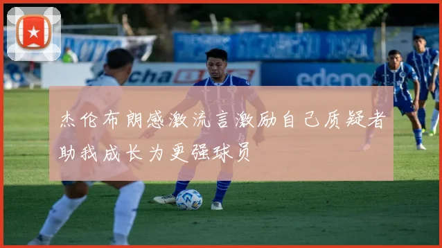 杰伦布朗感激流言激励自己质疑者助我成长为更强球员