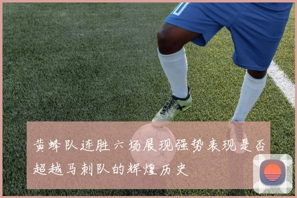 黄蜂队连胜六场展现强势表现是否超越马刺队的辉煌历史