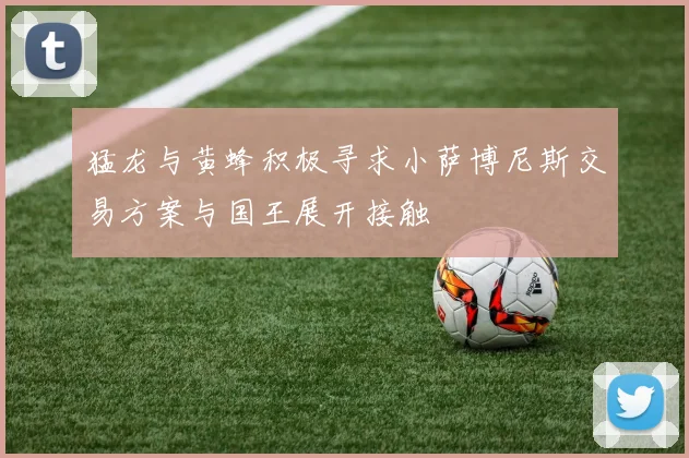 猛龙与黄蜂积极寻求小萨博尼斯交易方案与国王展开接触