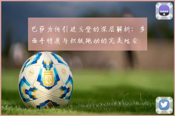 巴萨为何引进戈登的深层解析：多面手特质与积极跑动的完美结合