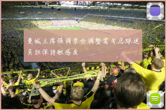 曼城主席强调票价调整需考虑球迷负担保持敏感度